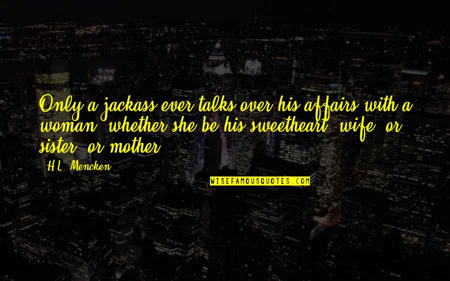 My Mother And Sister Quotes By H.L. Mencken: Only a jackass ever talks over his affairs