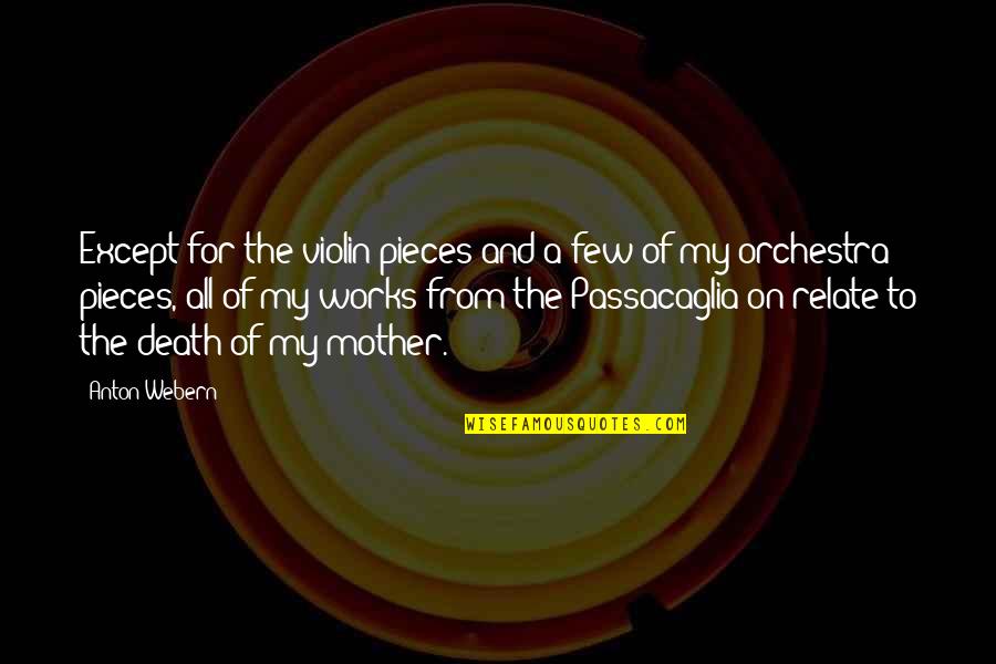 My Mother Death Quotes By Anton Webern: Except for the violin pieces and a few