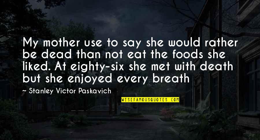 My Mother Death Quotes By Stanley Victor Paskavich: My mother use to say she would rather
