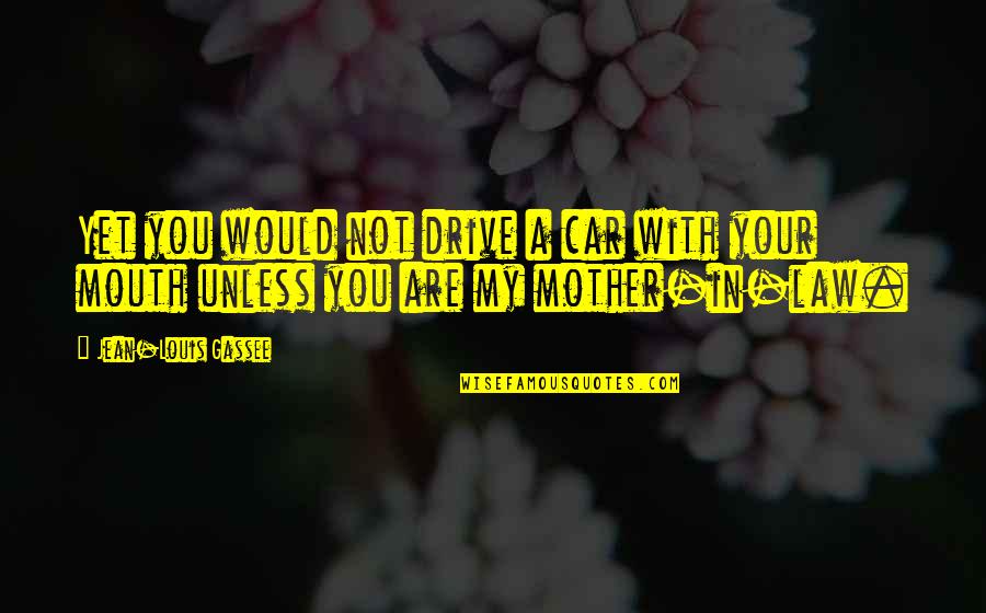 My Mother In Law Quotes By Jean-Louis Gassee: Yet you would not drive a car with
