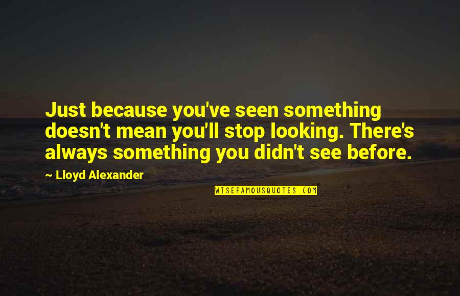 My Mother In Law Who Passed Away Quotes By Lloyd Alexander: Just because you've seen something doesn't mean you'll My Mother In Law Who Passed Away Quotes By Lloyd Alexander: Just because you've seen something doesn't mean you'll