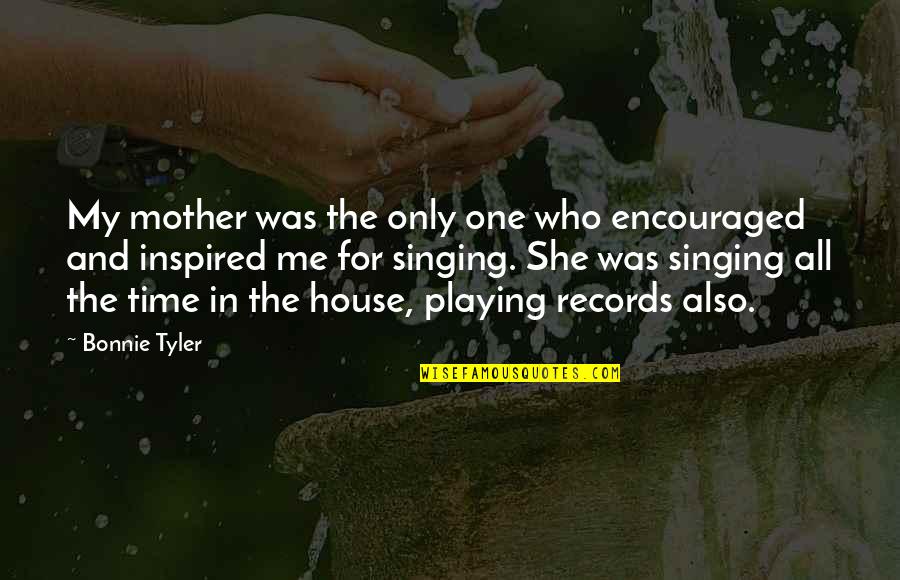My Mother Inspired Me Quotes By Bonnie Tyler: My mother was the only one who encouraged
