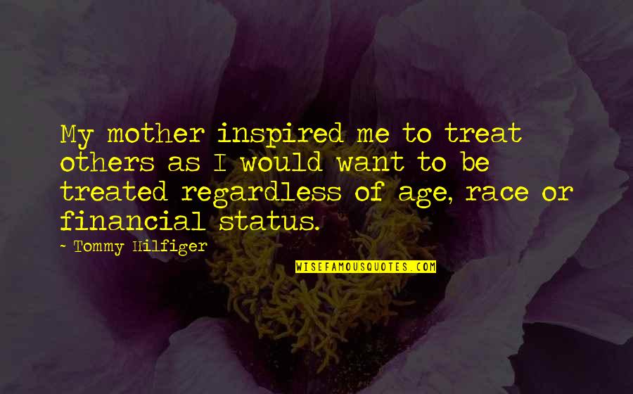 My Mother Inspired Me Quotes By Tommy Hilfiger: My mother inspired me to treat others as