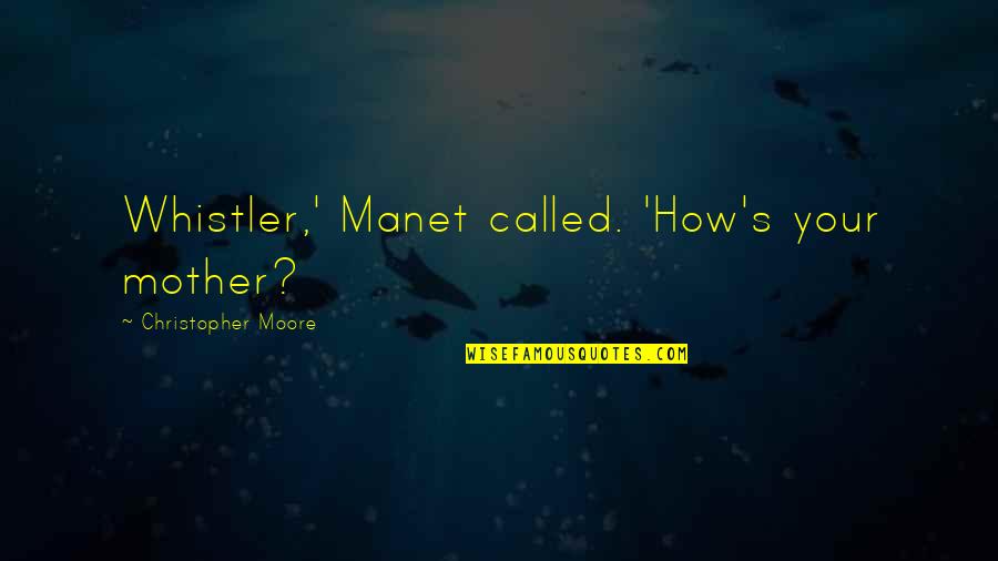 My Mother Is Best Quotes By Christopher Moore: Whistler,' Manet called. 'How's your mother?
