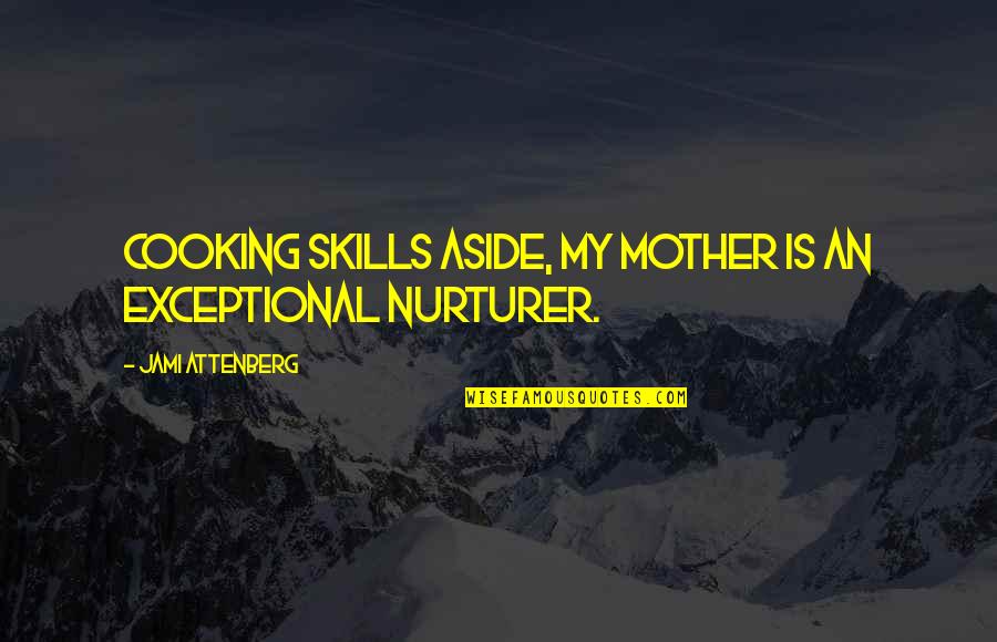 My Mother Is Best Quotes By Jami Attenberg: Cooking skills aside, my mother is an exceptional