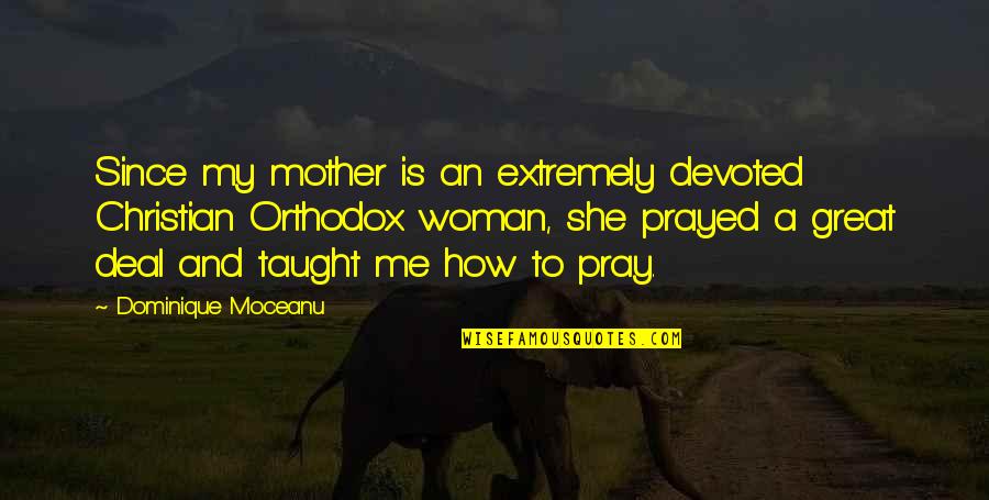My Mother Is Great Quotes By Dominique Moceanu: Since my mother is an extremely devoted Christian My Mother Is Great Quotes By Dominique Moceanu: Since my mother is an extremely devoted Christian