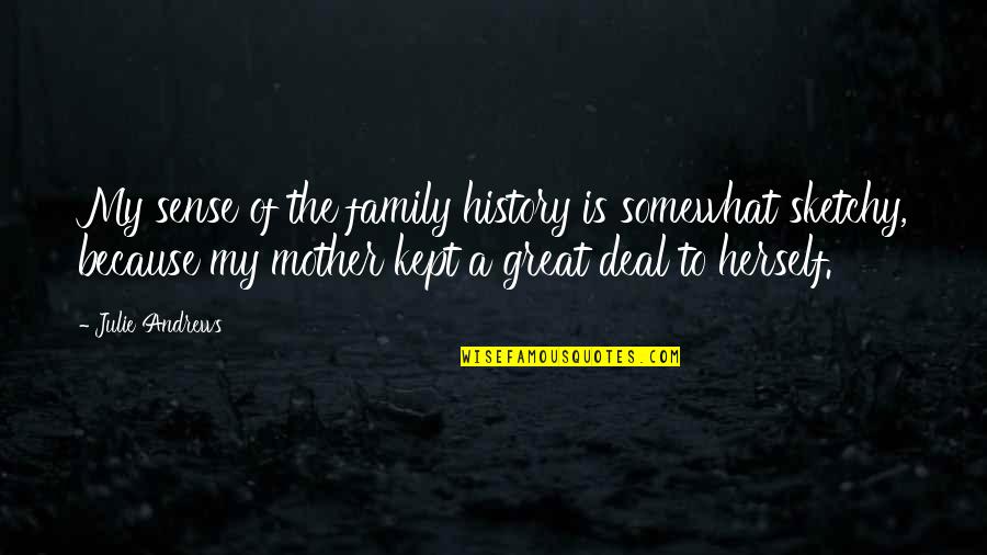 My Mother Is Great Quotes By Julie Andrews: My sense of the family history is somewhat My Mother Is Great Quotes By Julie Andrews: My sense of the family history is somewhat