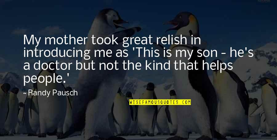 My Mother Is Great Quotes By Randy Pausch: My mother took great relish in introducing me My Mother Is Great Quotes By Randy Pausch: My mother took great relish in introducing me