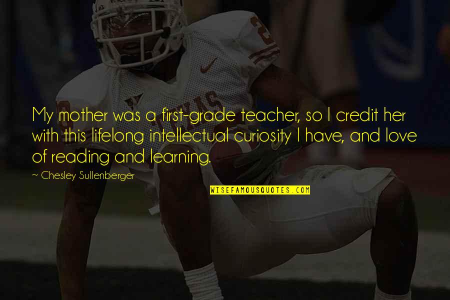 My Mother Is My Best Teacher Quotes By Chesley Sullenberger: My mother was a first-grade teacher, so I My Mother Is My Best Teacher Quotes By Chesley Sullenberger: My mother was a first-grade teacher, so I