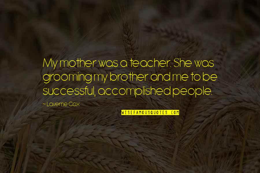 My Mother Is My Best Teacher Quotes By Laverne Cox: My mother was a teacher. She was grooming My Mother Is My Best Teacher Quotes By Laverne Cox: My mother was a teacher. She was grooming