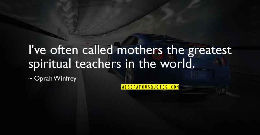 My Mother Is My Best Teacher Quotes By Oprah Winfrey: I've often called mothers the greatest spiritual teachers