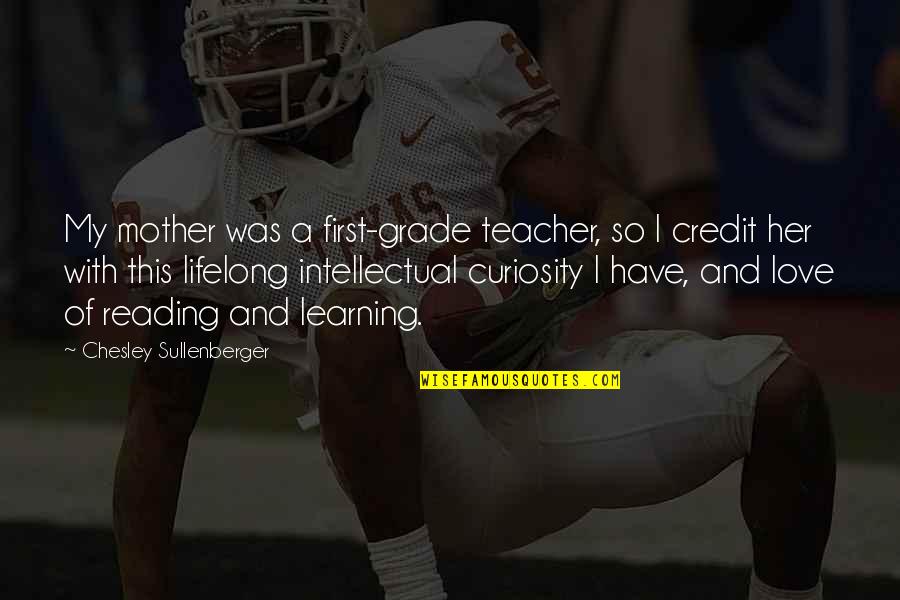 My Mother Is My First Love Quotes By Chesley Sullenberger: My mother was a first-grade teacher, so I