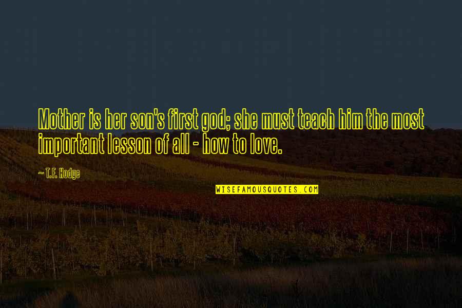 My Mother Is My First Love Quotes By T.F. Hodge: Mother is her son's first god; she must
