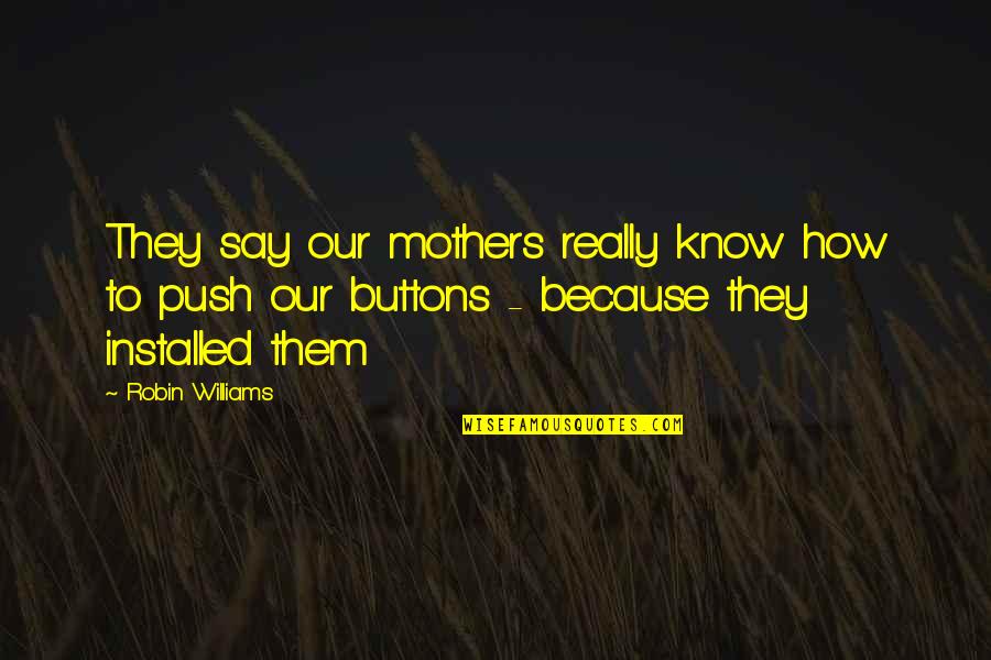 My Mother Is My Inspiration Quotes By Robin Williams: They say our mothers really know how to My Mother Is My Inspiration Quotes By Robin Williams: They say our mothers really know how to