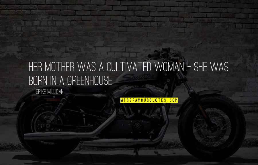 My Mother Is My Inspiration Quotes By Spike Milligan: Her mother was a cultivated woman - she My Mother Is My Inspiration Quotes By Spike Milligan: Her mother was a cultivated woman - she