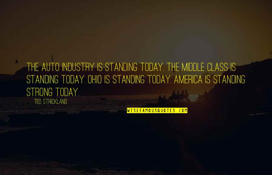 My Mother Is My Inspiration Quotes By Ted Strickland: The auto industry is standing today. The middle