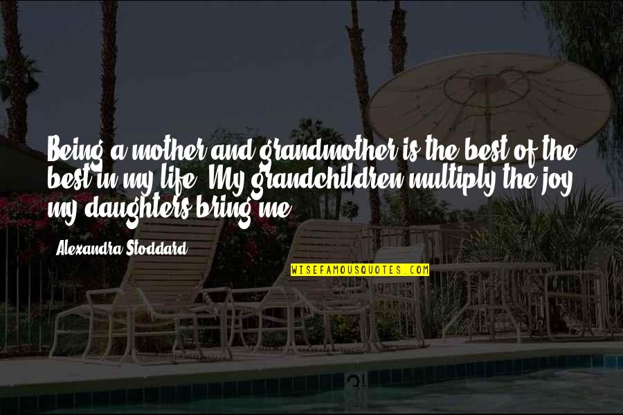 My Mother Is My Quotes By Alexandra Stoddard: Being a mother and grandmother is the best My Mother Is My Quotes By Alexandra Stoddard: Being a mother and grandmother is the best