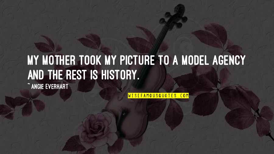 My Mother Is My Quotes By Angie Everhart: My mother took my picture to a model My Mother Is My Quotes By Angie Everhart: My mother took my picture to a model