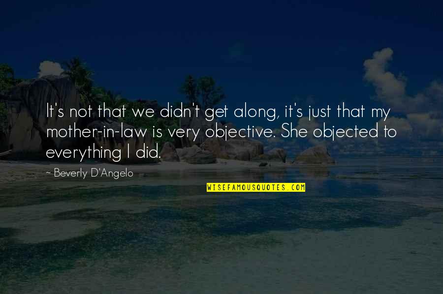 My Mother Is My Quotes By Beverly D'Angelo: It's not that we didn't get along, it's