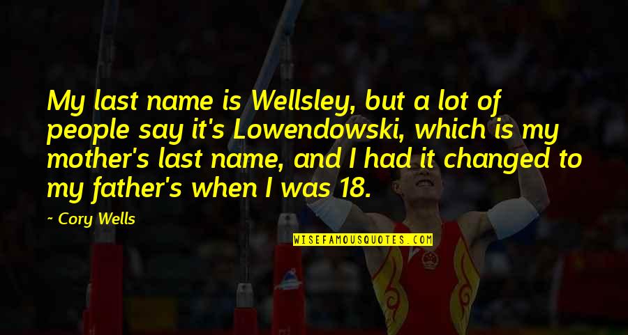 My Mother Is My Quotes By Cory Wells: My last name is Wellsley, but a lot