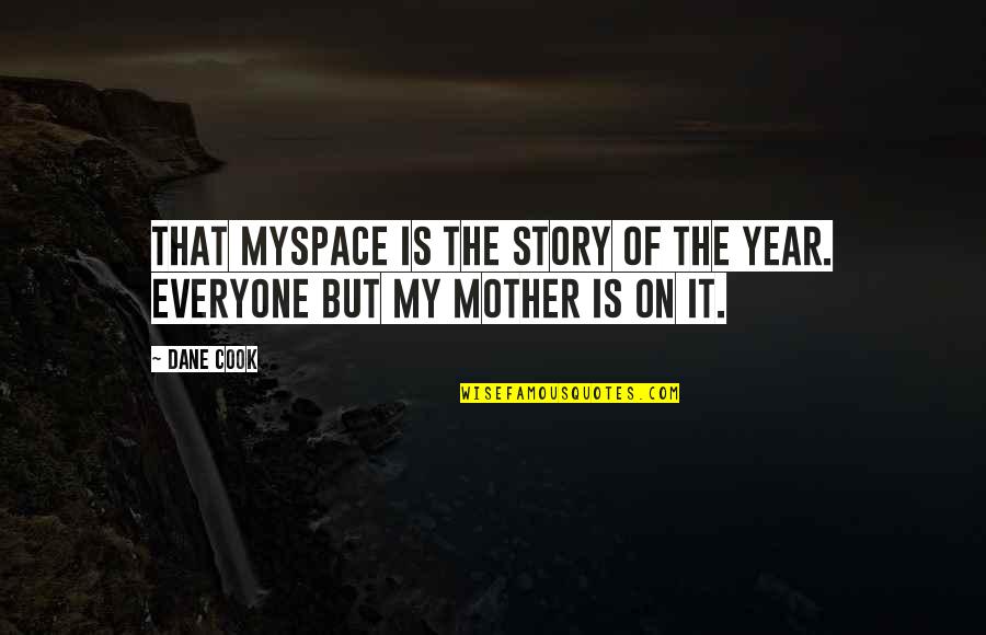 My Mother Is My Quotes By Dane Cook: That MySpace is the story of the year.