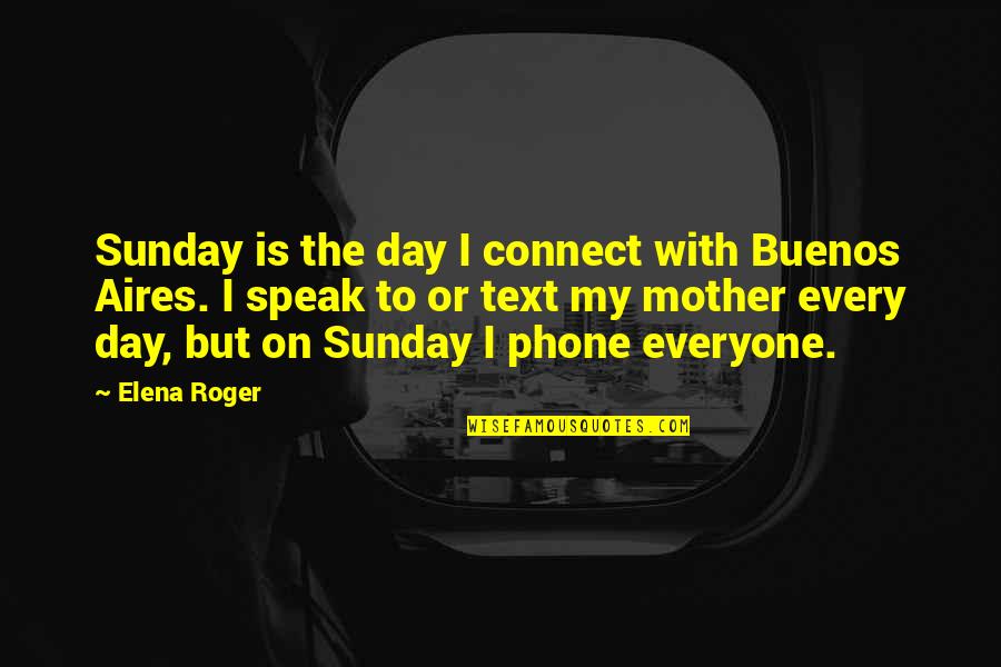 My Mother Is My Quotes By Elena Roger: Sunday is the day I connect with Buenos