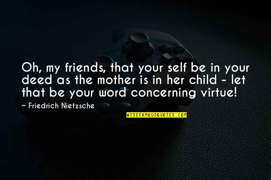 My Mother Is My Quotes By Friedrich Nietzsche: Oh, my friends, that your self be in