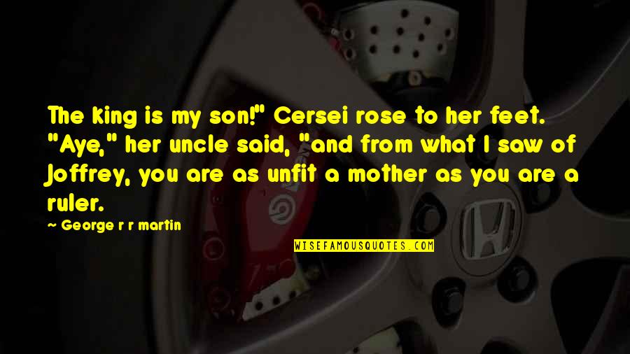 My Mother Is My Quotes By George R R Martin: The king is my son!" Cersei rose to My Mother Is My Quotes By George R R Martin: The king is my son!" Cersei rose to