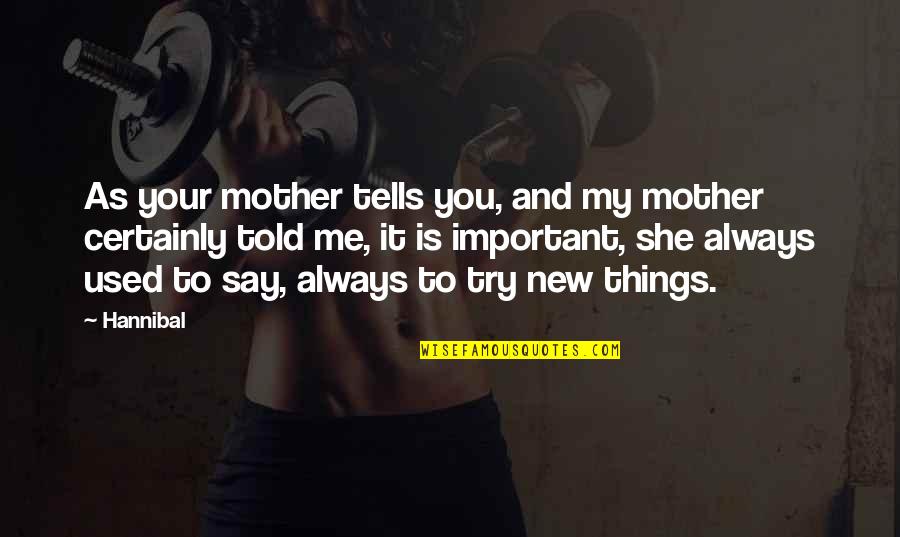 My Mother Is My Quotes By Hannibal: As your mother tells you, and my mother My Mother Is My Quotes By Hannibal: As your mother tells you, and my mother