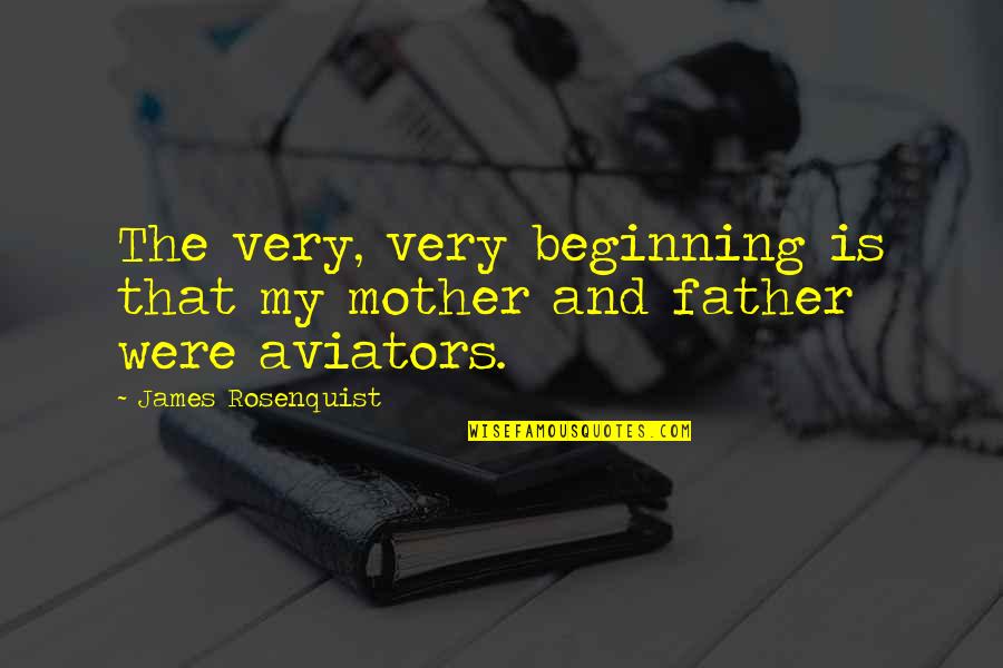 My Mother Is My Quotes By James Rosenquist: The very, very beginning is that my mother