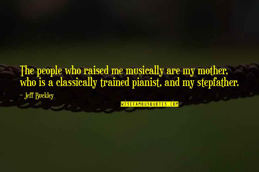 My Mother Is My Quotes By Jeff Buckley: The people who raised me musically are my My Mother Is My Quotes By Jeff Buckley: The people who raised me musically are my