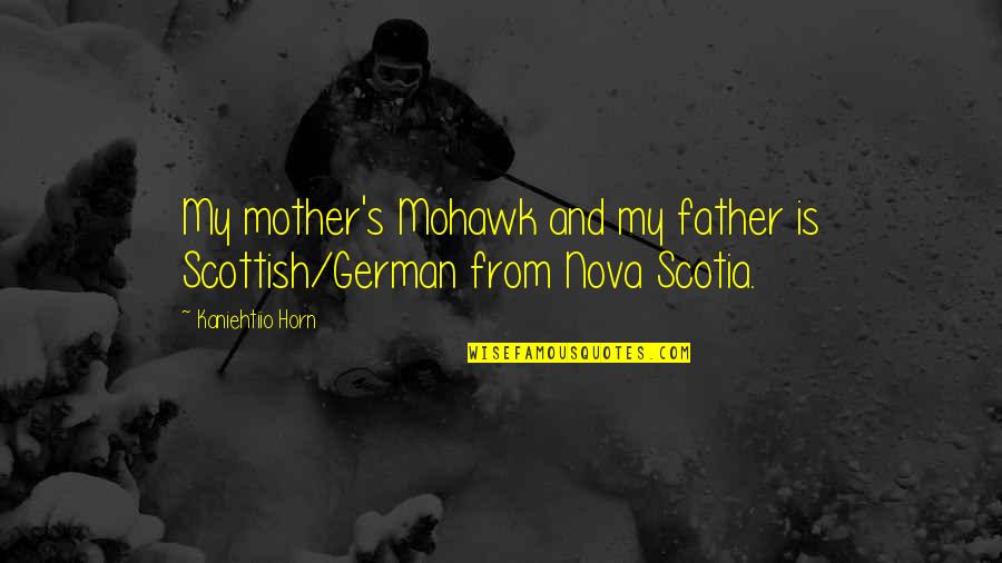 My Mother Is My Quotes By Kaniehtiio Horn: My mother's Mohawk and my father is Scottish/German