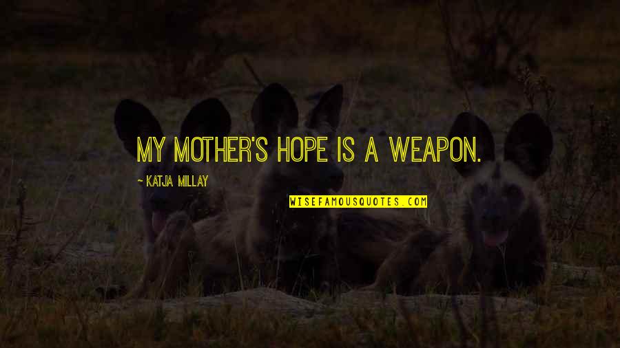 My Mother Is My Quotes By Katja Millay: My mother's hope is a weapon.