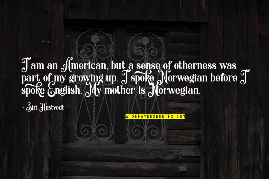 My Mother Is My Quotes By Siri Hustvedt: I am an American, but a sense of