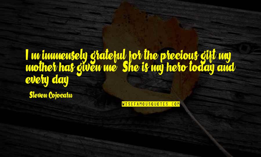 My Mother Is My Quotes By Steven Cojocaru: I'm immensely grateful for the precious gift my
