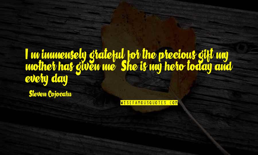 My Mother Is My Quotes By Steven Cojocaru: I'm immensely grateful for the precious gift my My Mother Is My Quotes By Steven Cojocaru: I'm immensely grateful for the precious gift my