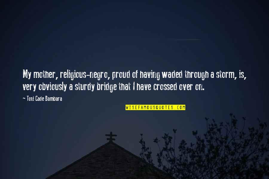 My Mother Is My Quotes By Toni Cade Bambara: My mother, religious-negro, proud of having waded through