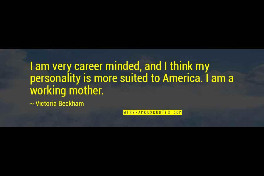My Mother Is My Quotes By Victoria Beckham: I am very career minded, and I think