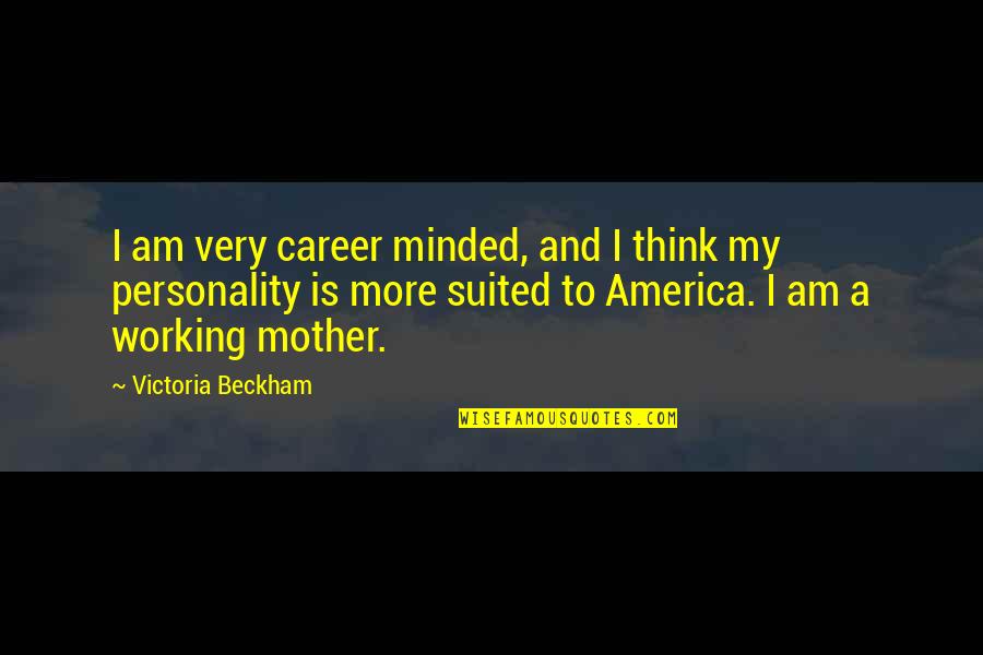 My Mother Is My Quotes By Victoria Beckham: I am very career minded, and I think My Mother Is My Quotes By Victoria Beckham: I am very career minded, and I think