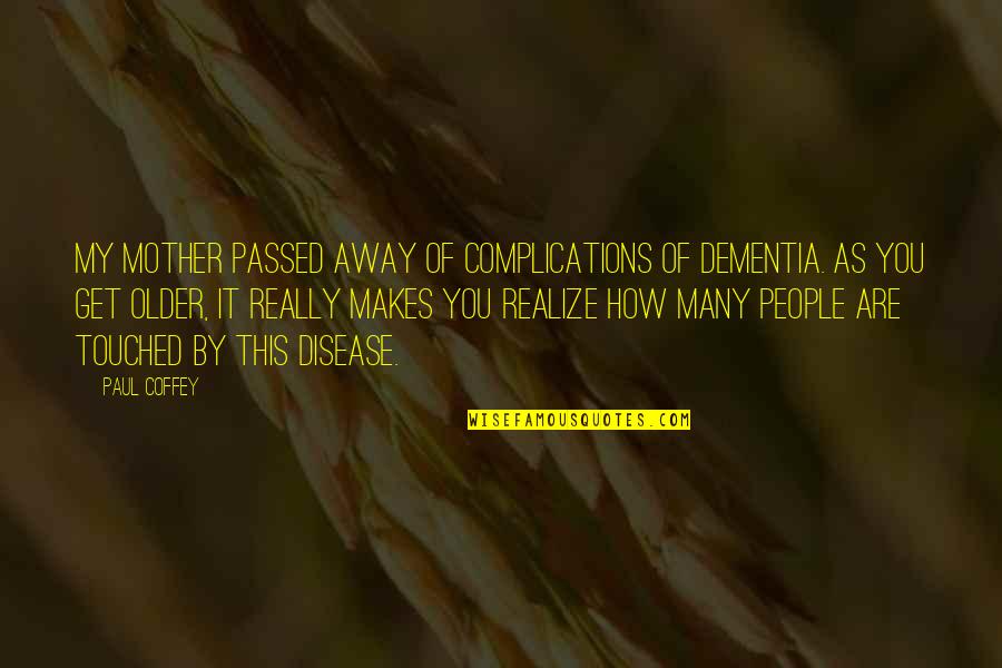 My Mother Passed Away Quotes By Paul Coffey: My mother passed away of complications of dementia. My Mother Passed Away Quotes By Paul Coffey: My mother passed away of complications of dementia.