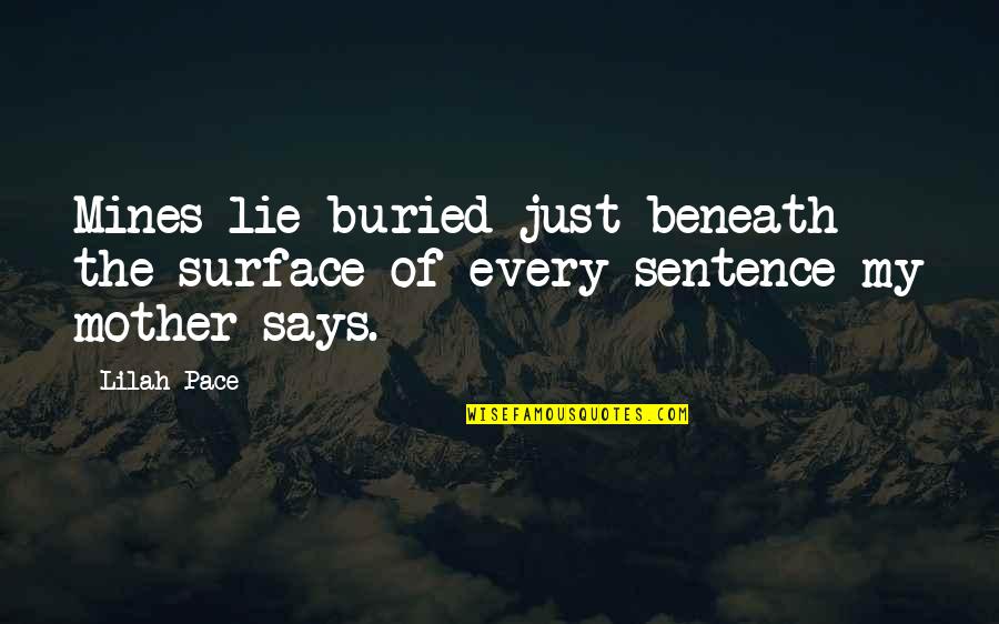 My Mother Says Quotes By Lilah Pace: Mines lie buried just beneath the surface of