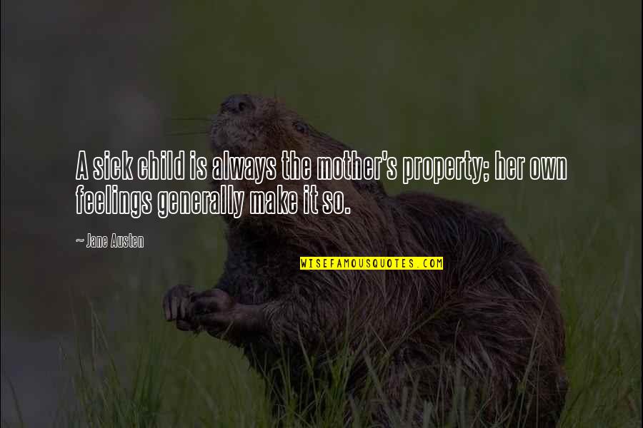 My Mother Sick Quotes By Jane Austen: A sick child is always the mother's property;