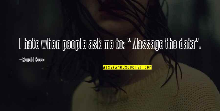 My Mother Who Passed Away Quotes By Ronald Coase: I hate when people ask me to: "Massage