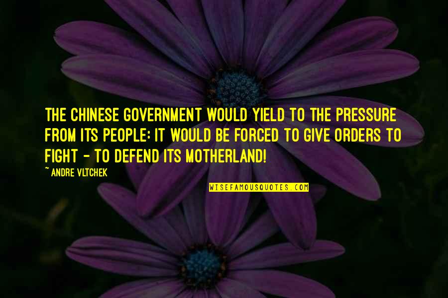 My Motherland Quotes By Andre Vltchek: The Chinese government would yield to the pressure