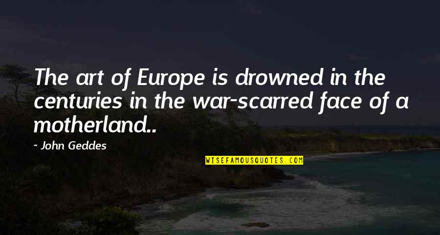 My Motherland Quotes By John Geddes: The art of Europe is drowned in the