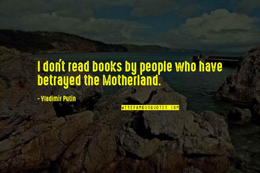 My Motherland Quotes By Vladimir Putin: I don't read books by people who have