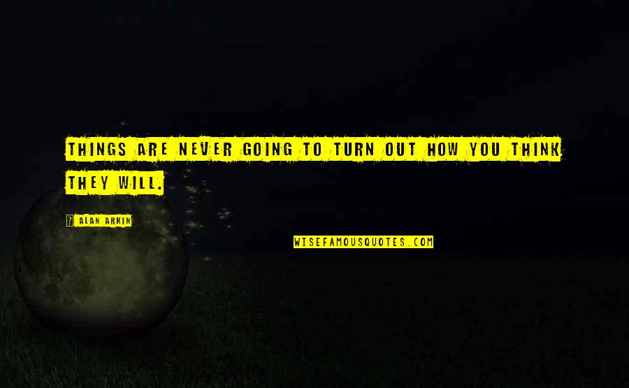 My Mothers Prayers Quotes By Alan Arkin: Things are never going to turn out how