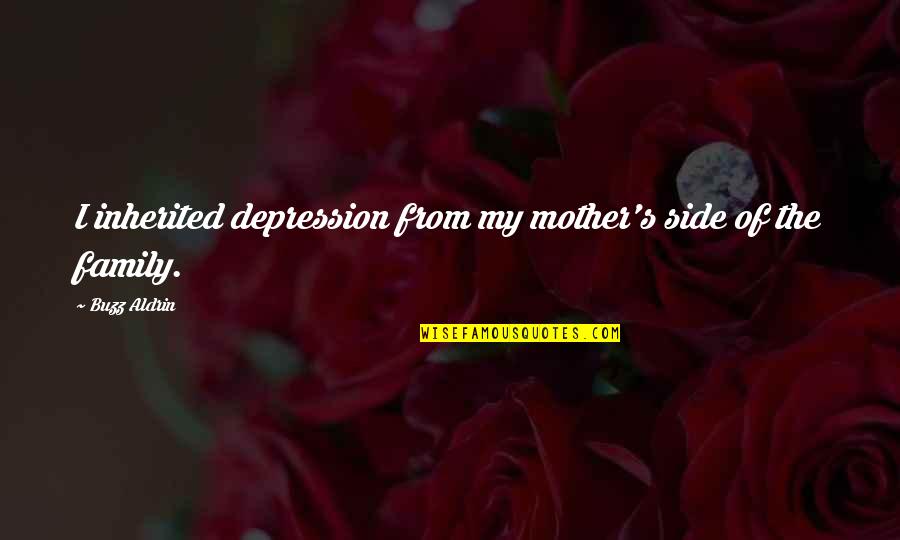 My Mother's Quotes By Buzz Aldrin: I inherited depression from my mother's side of