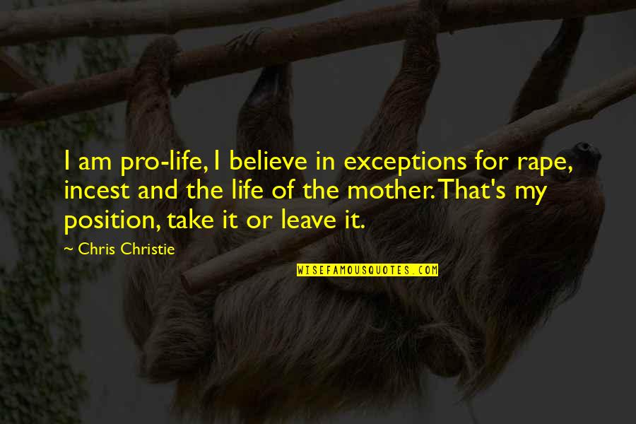 My Mother's Quotes By Chris Christie: I am pro-life, I believe in exceptions for