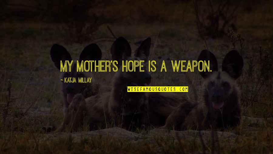 My Mother's Quotes By Katja Millay: My mother's hope is a weapon.